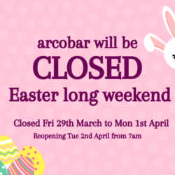 ARCOBAR IS CLOSED FOR EASTER LONG WEEKEND